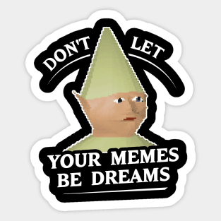 Don't Let Your Memes Be Dreams Sticker